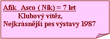 Ohnut roh: Afk  Asco ( Nik) = 7 let        Klubov vtz,Nejkrsnj pes vstavy 1987