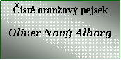 Textové pole: Čistě oranžový pejsek

Oliver Nový Alborg
