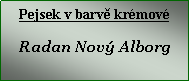 Textové pole: Pejsek v barvě krémové

Radan Nový Alborg

